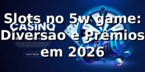 Slots no 5w game: Diversão e Prêmios em 2026 🚀