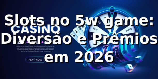 Slots no 5w game: Diversão e Prêmios em 2026 🚀