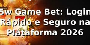 5w Game Bet: Login Rápido e Seguro na Plataforma 2026 🔑